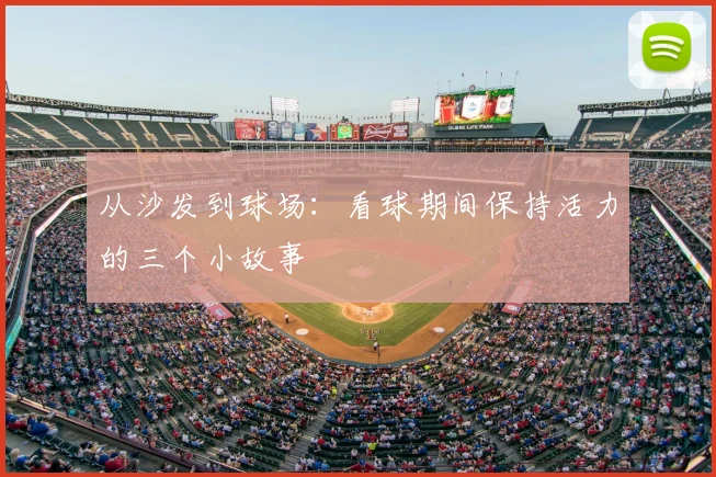 从沙发到球场:看球期间保持活力的三个小故事