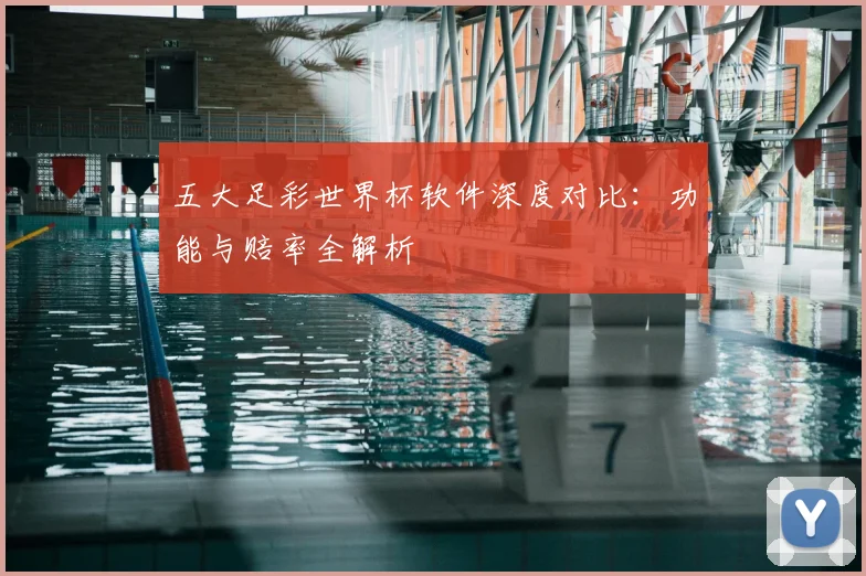五大足彩世界杯软件深度对比:功能与赔率全解析