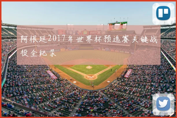 阿根廷2017年世界杯预选赛关键战役全纪录